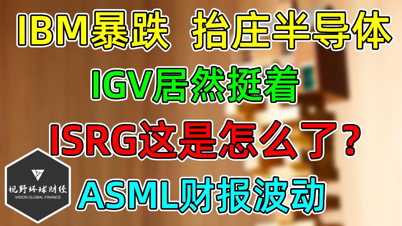 美股 IBM历史暴跌，抬庄半导体！IGV居然挺着！ISRG被同行利空砸！ASML财报波动！CPI低于预期！ — 视野环球财经