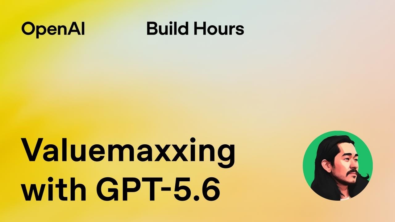 Build Hour: Valuemaxxing with GPT-5.6 — OpenAI