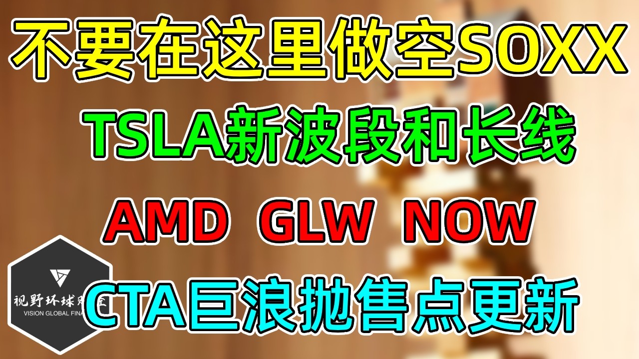 美股 不要在这里做空SOXX！TSLA新波段和长线！AMD、GLW、NOW！CTA巨浪抛售点更新！ — 视野环球财经