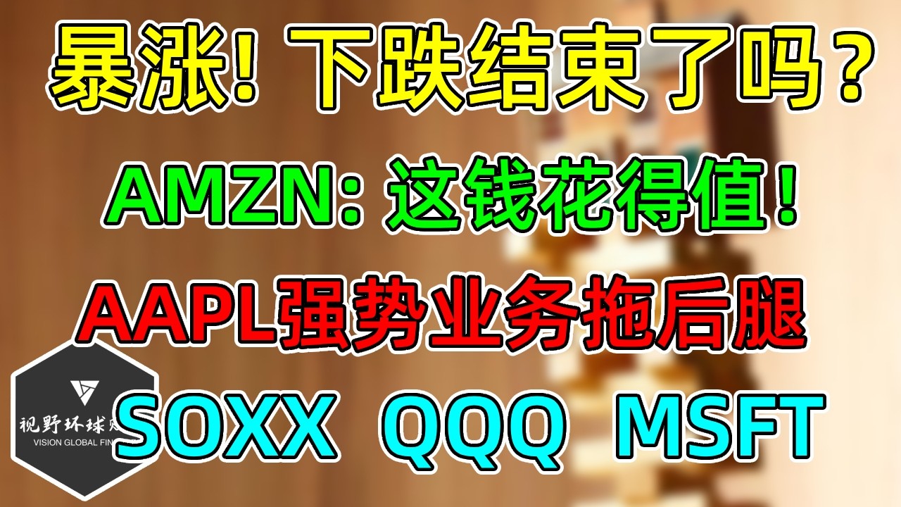 美股 暴涨！下跌结束了吗？AMZN上调支出为何大涨？AAPL强势业务拖后腿！SOXX、QQQ! — 视野环球财经
