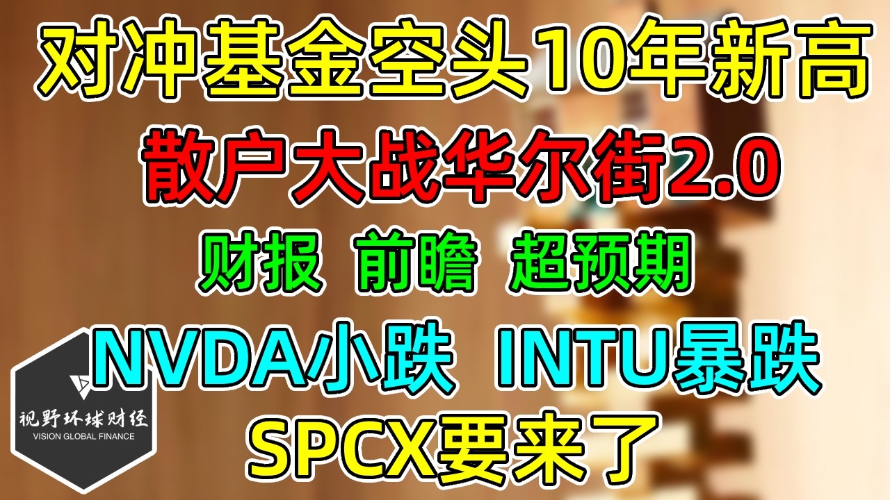 美股 对冲基金空头10年新高！散户大战华尔街2 0！NVDA财报超预期小跌！ INTU业绩超预期暴跌！SPCX要来了！ — 视野环球财经