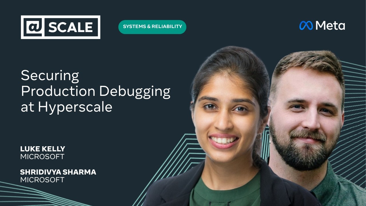 Securing Production Debugging at Hyperscale | Shridivya Sharma and Luke Kelly from Microsoft — @Scale