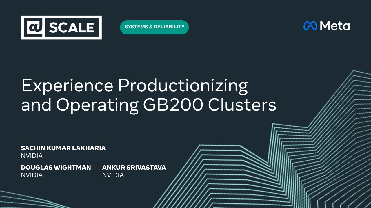 Experience Productionizing and Operating GB200 Cluster | NVIDIA Team — @Scale