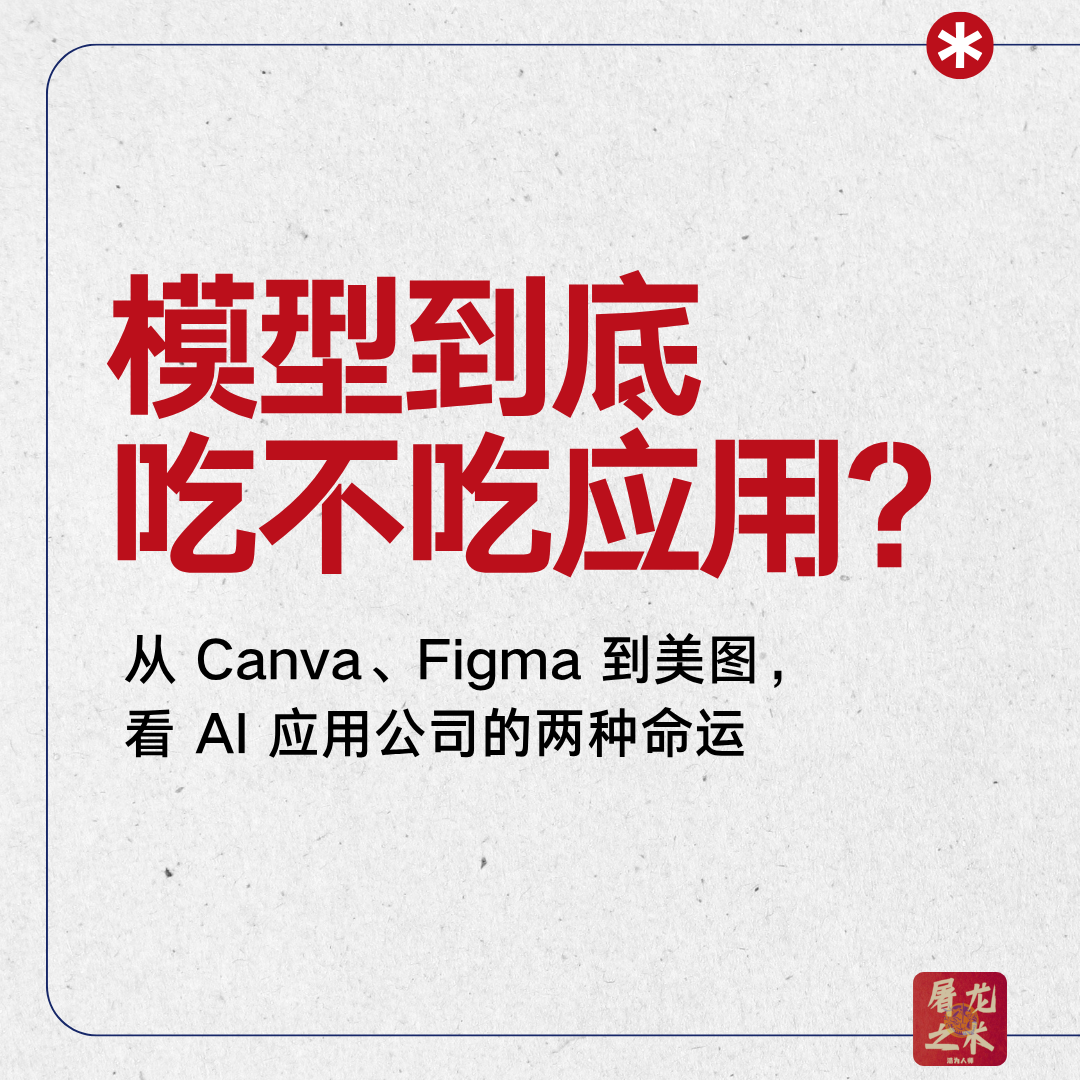 模型到底吃不吃应用？--从 Canva、Figma 到美图， 看 AI 应用公司的两种命运 — 屠龙之术