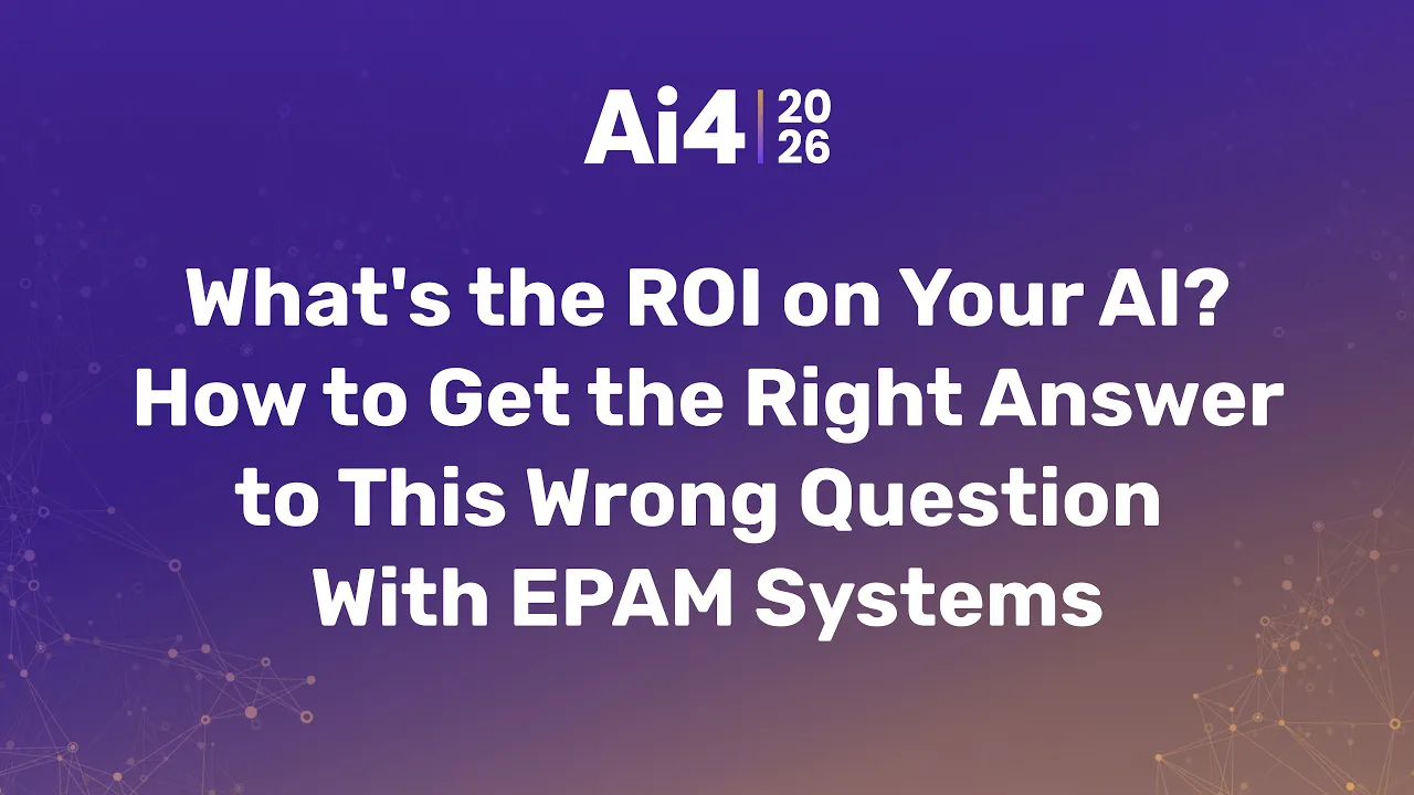 What's the ROI on Your AI? How to Get the Right Answer to This Wrong Question With EPAM Systems — Ai4