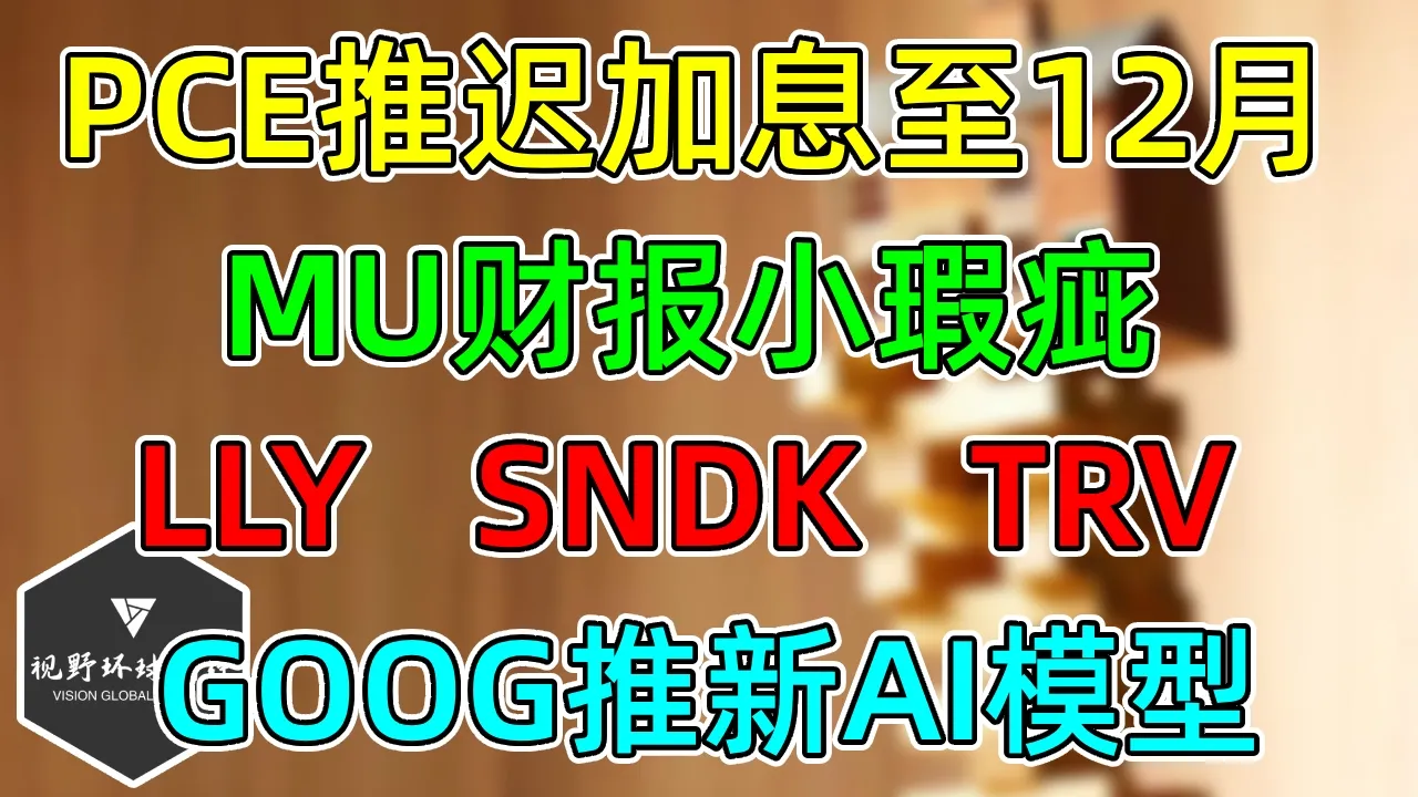 美股 PCE推迟加息至12月！MU财报好坏各半！SNDK、GOOG、LLY、TRV！ — 视野环球财经