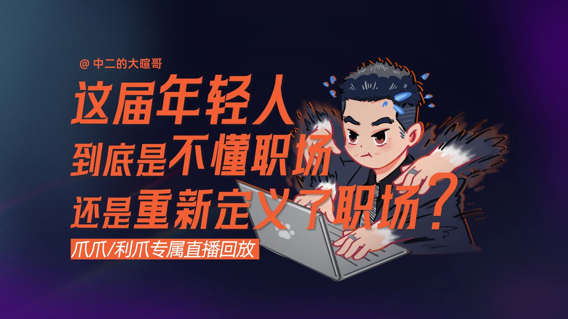 【利爪专属直播】这届年轻人，到底是不懂职场，还是重新定义了职场？ | 26年9月28日直播精华回放 — 中二的大暄哥