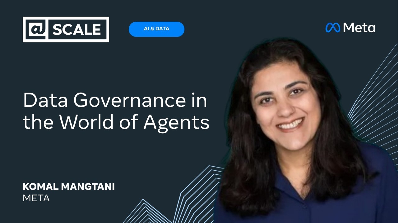Data Governance in the World of Agents | Komal Mangtani from Meta — @Scale