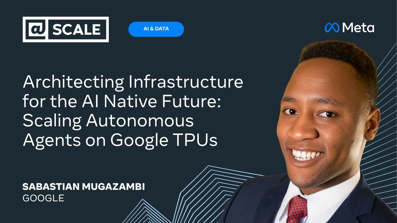 Architecting Infrastructure for the AI Native Future: Scaling Autonomous Agents on Google TPUs — @Scale