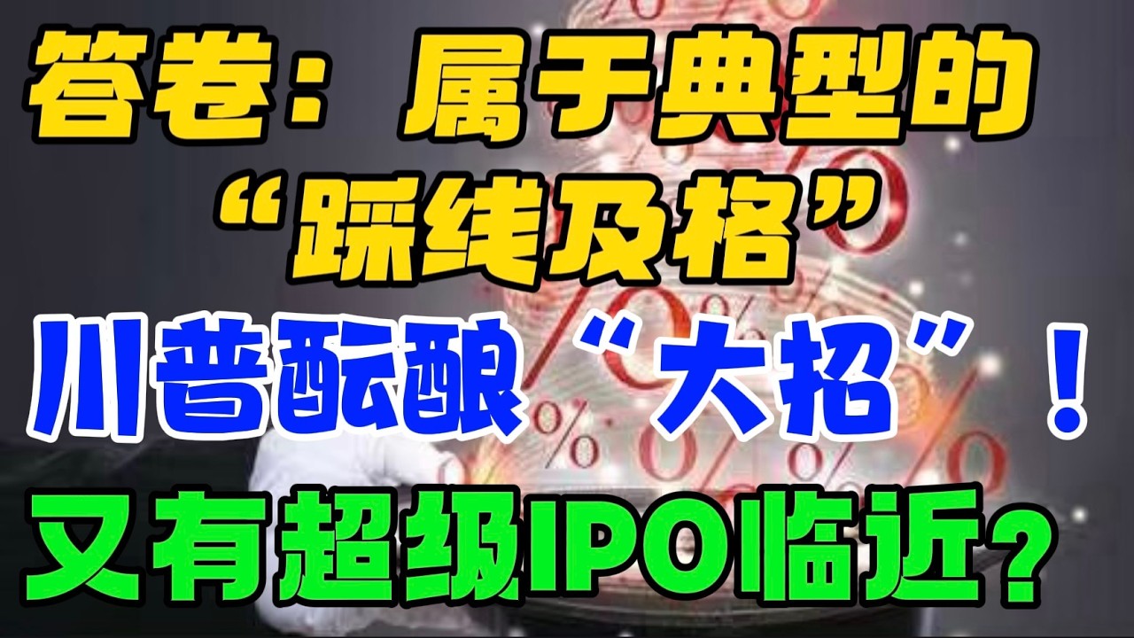 答卷：属于典型的 “踩线及格”！ 川普酝酿“大招”！！！又有超级IPO临近...？ — 贝拉聊财金