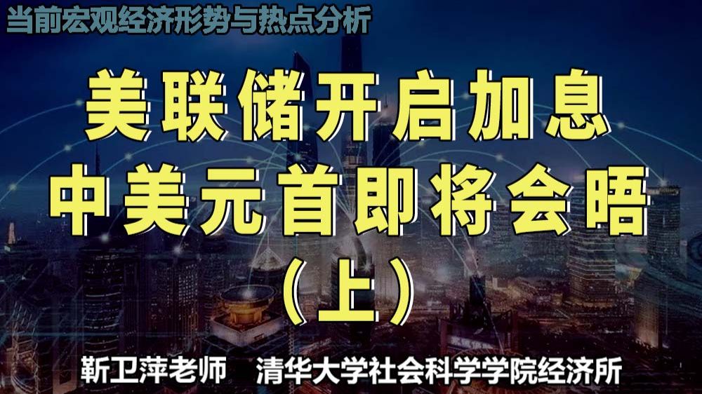 美联储加息&中美元首即将会晤（上）|当前宏观经济形势与热点分析 — 靳卫萍老师