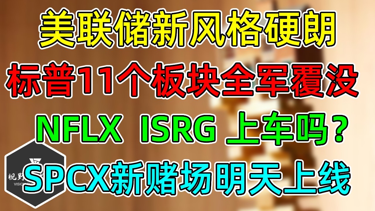 美股 新鹰派美联储，撤回指引不预判！NFLX、ISRG还建吗？SPCX新赌场，明天上线！ — 视野环球财经