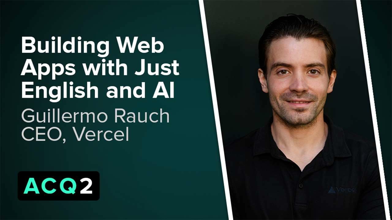 ACQ2: Building Web Apps with Just English and AI (with Vercel CEO Guillermo Rauch) — Acquired