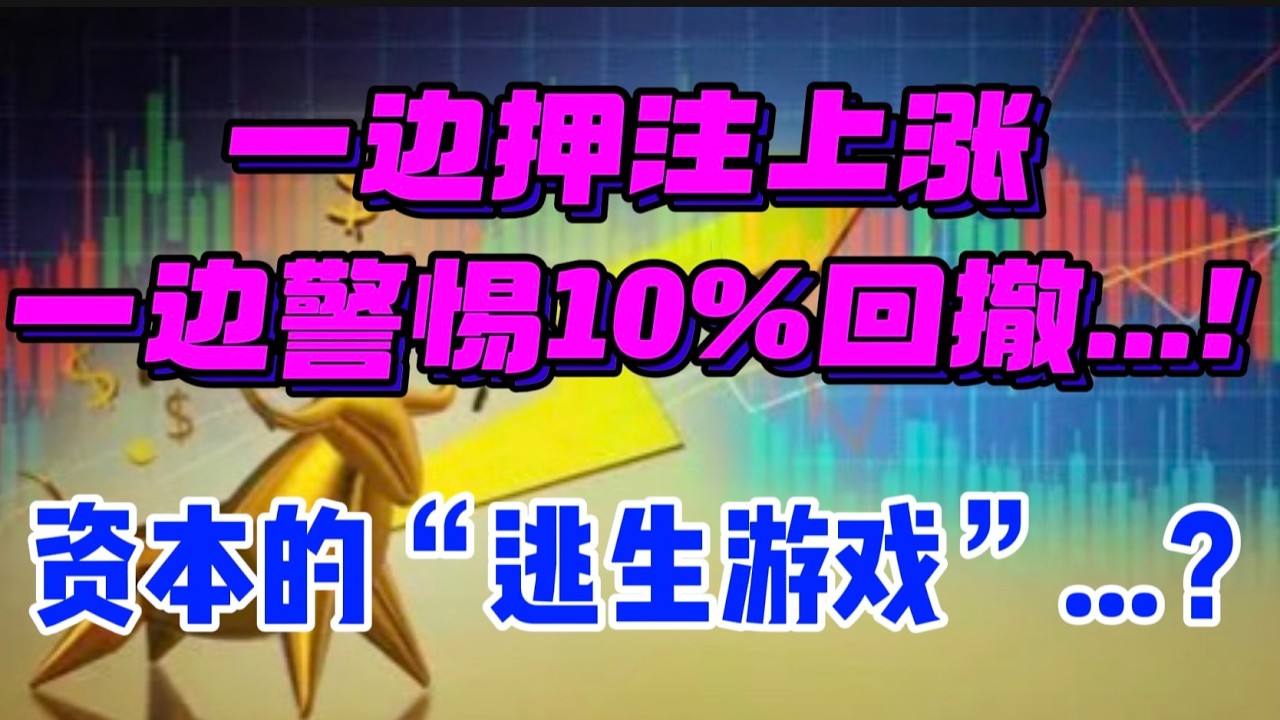 一边押注上涨，一边警惕10%回撤...！资本的“逃生游戏”...？ — 贝拉聊财金