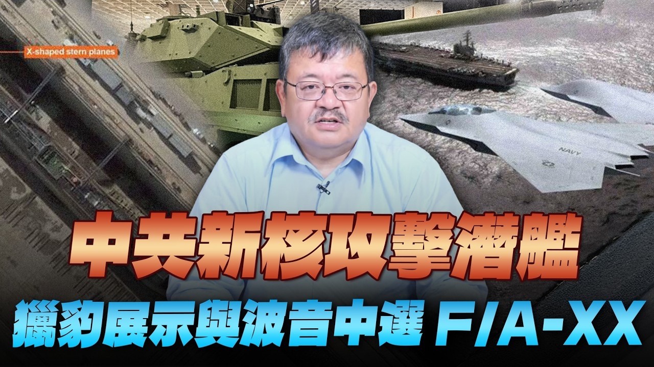 '26.09.30【观点│世界一把抓】施孝玮：中共新核攻击潜舰、猎豹展示与波音中选F/A-XX — 观点