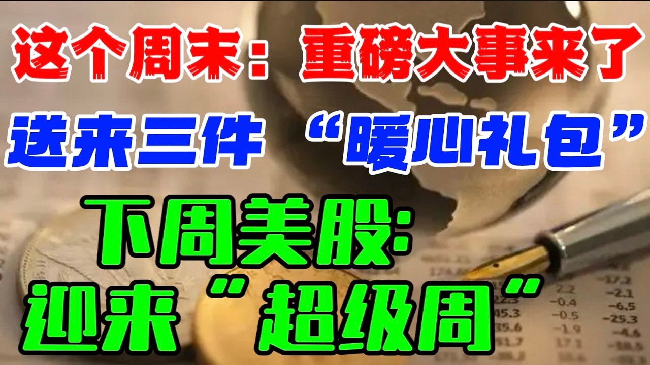 这个周末：重磅大事来了...送来三件 “暖心礼包” ！ 下周美股： 迎来“超级周”！ — 贝拉聊财金