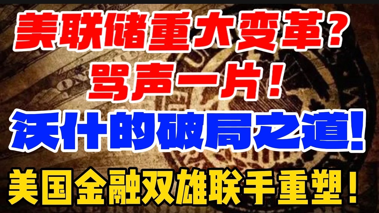美联储重大变革？ 骂声一片！沃什的破局之道！美国金融双雄联手重塑！ — 贝拉聊财金
