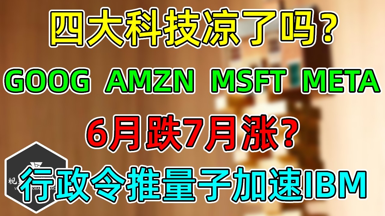 美股 四大科技凉了吗？GOOG、AMZN、MSFT、META！行政令推量子加速IBM！6月跌7月涨？ — 视野环球财经