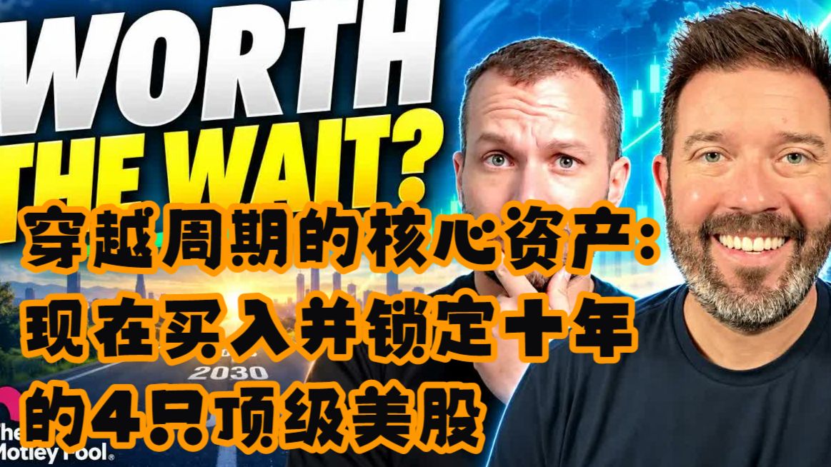 【The Motley Fool】穿越周期的核心资产：现在买入并锁定十年的4只顶级美股 — 浑水摸鱼清源