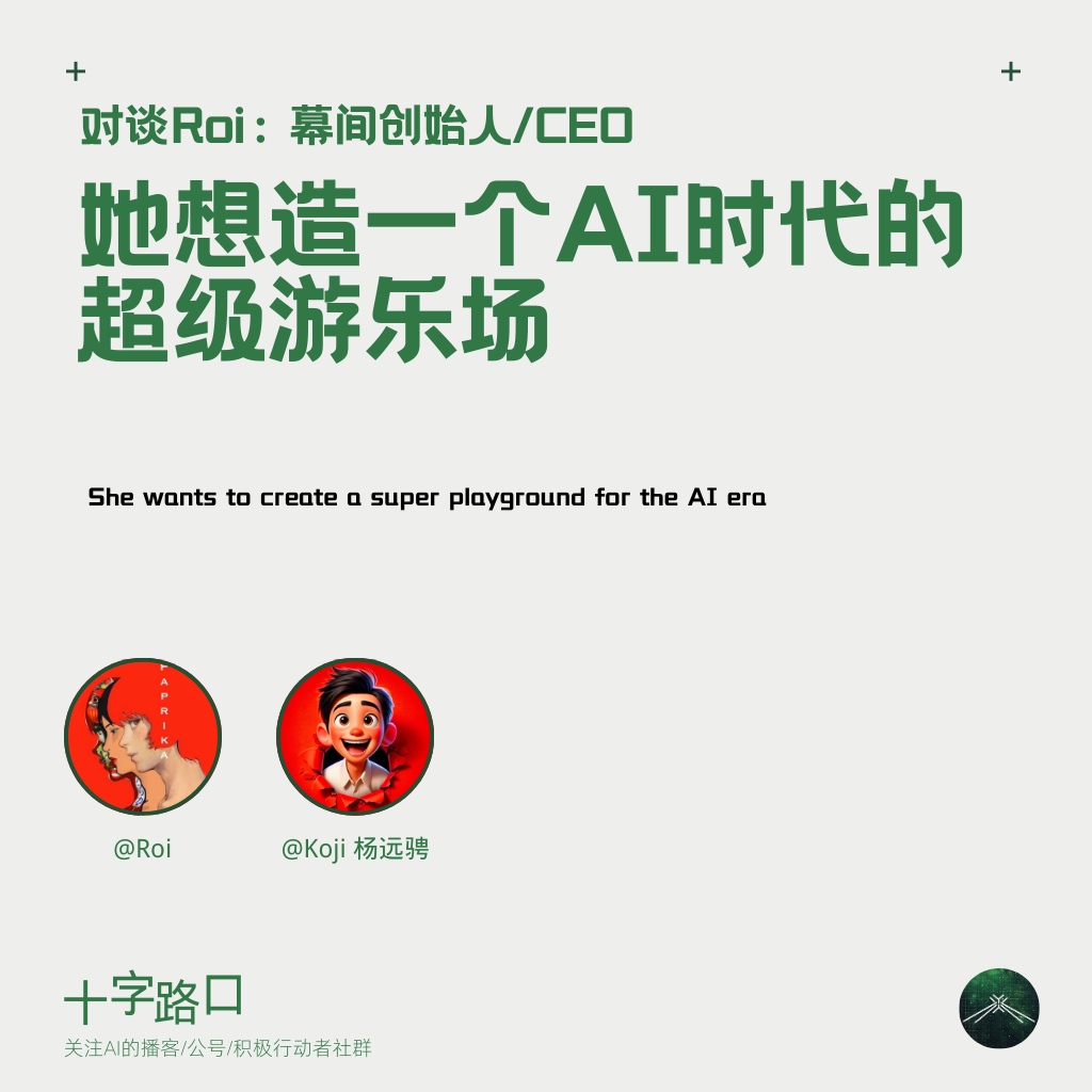 她想造一个 AI 时代的“超级游乐场”｜对谈 Roi：幕间创始人 / CEO — 十字路口Crossing