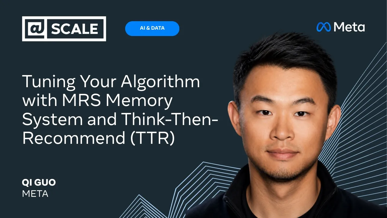 Tuning Your Algorithm with MRS Memory System and Think-Then-Recommend (TTR) | Qi Guo from Meta — @Scale