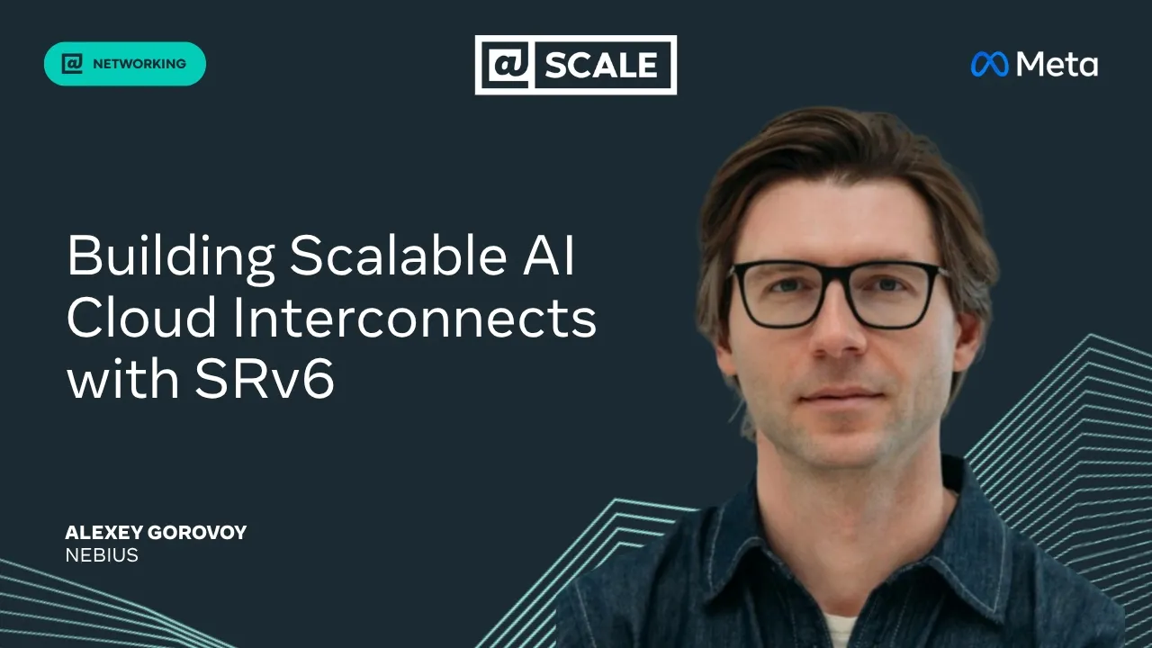 Building Scalable AI Cloud Interconnects with SRv6 | Alexey Gorovoy, Nebius — @Scale
