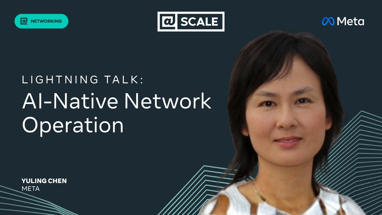 Lightning Talk: AI-Native Network Operation | Yuling Chen, Meta — @Scale