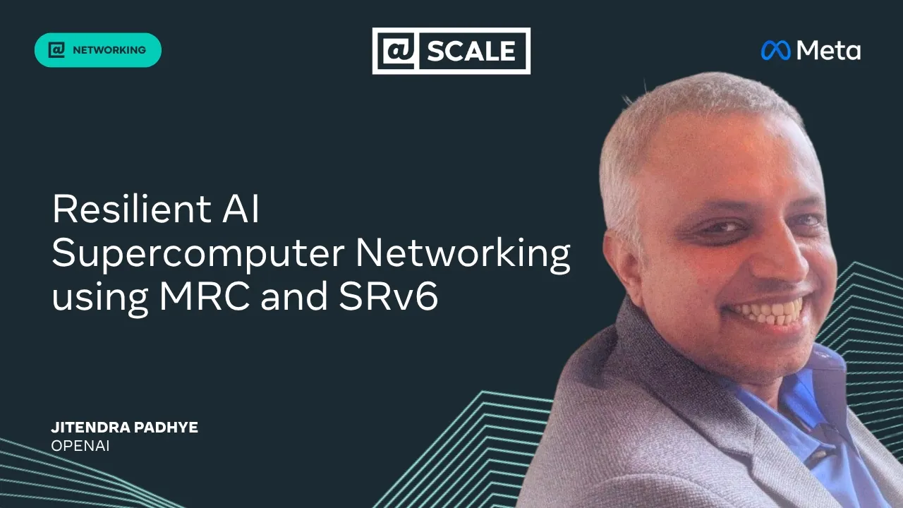 Live from SCCC - Resilient AI Supercomputer Networking using MRC and SRv6 | Jitendra Padhye, OpenAI — @Scale