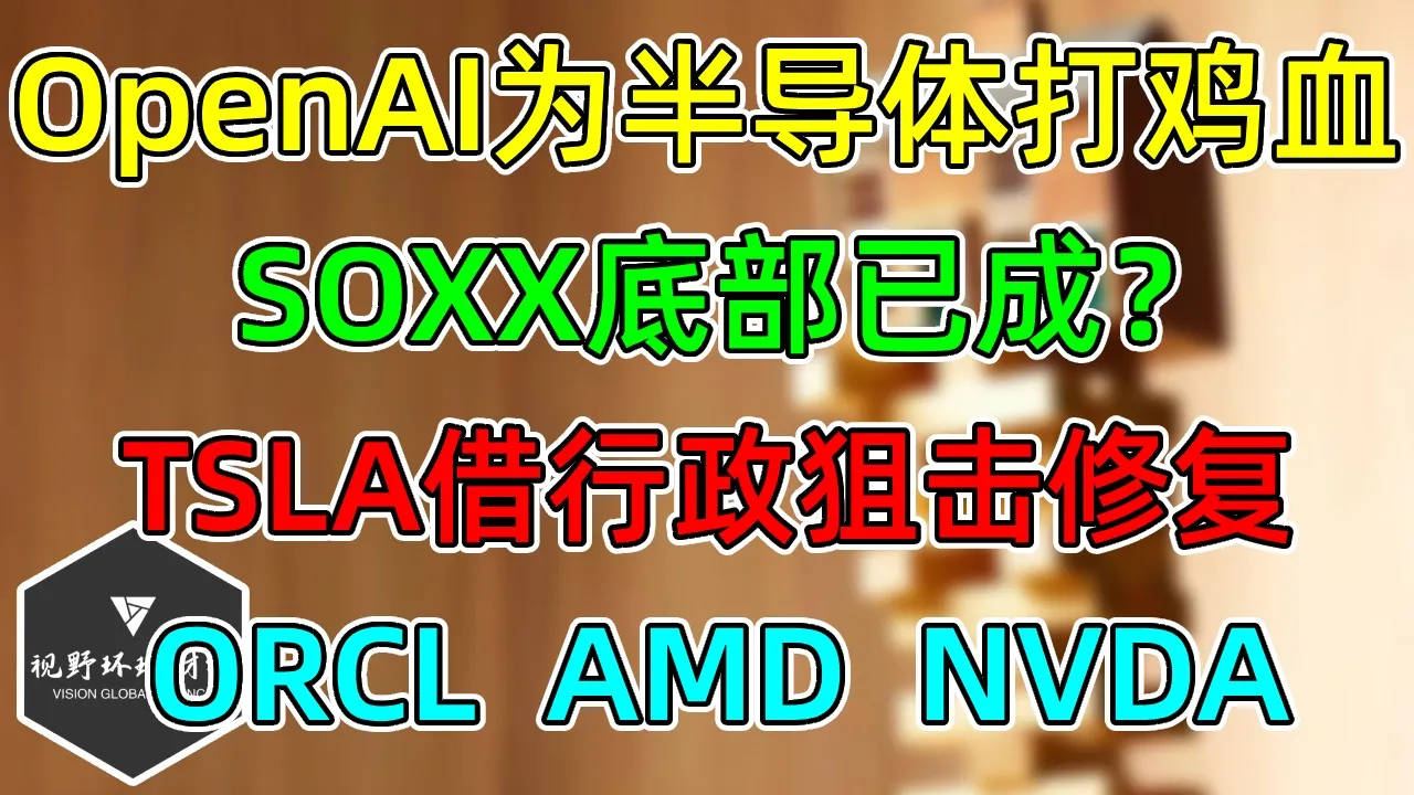 美股 OpenAI给半导体打鸡血！SOXX底部已成？ORCL、AMD、NVDA！TSLA遭行政狙击！ — 视野环球财经
